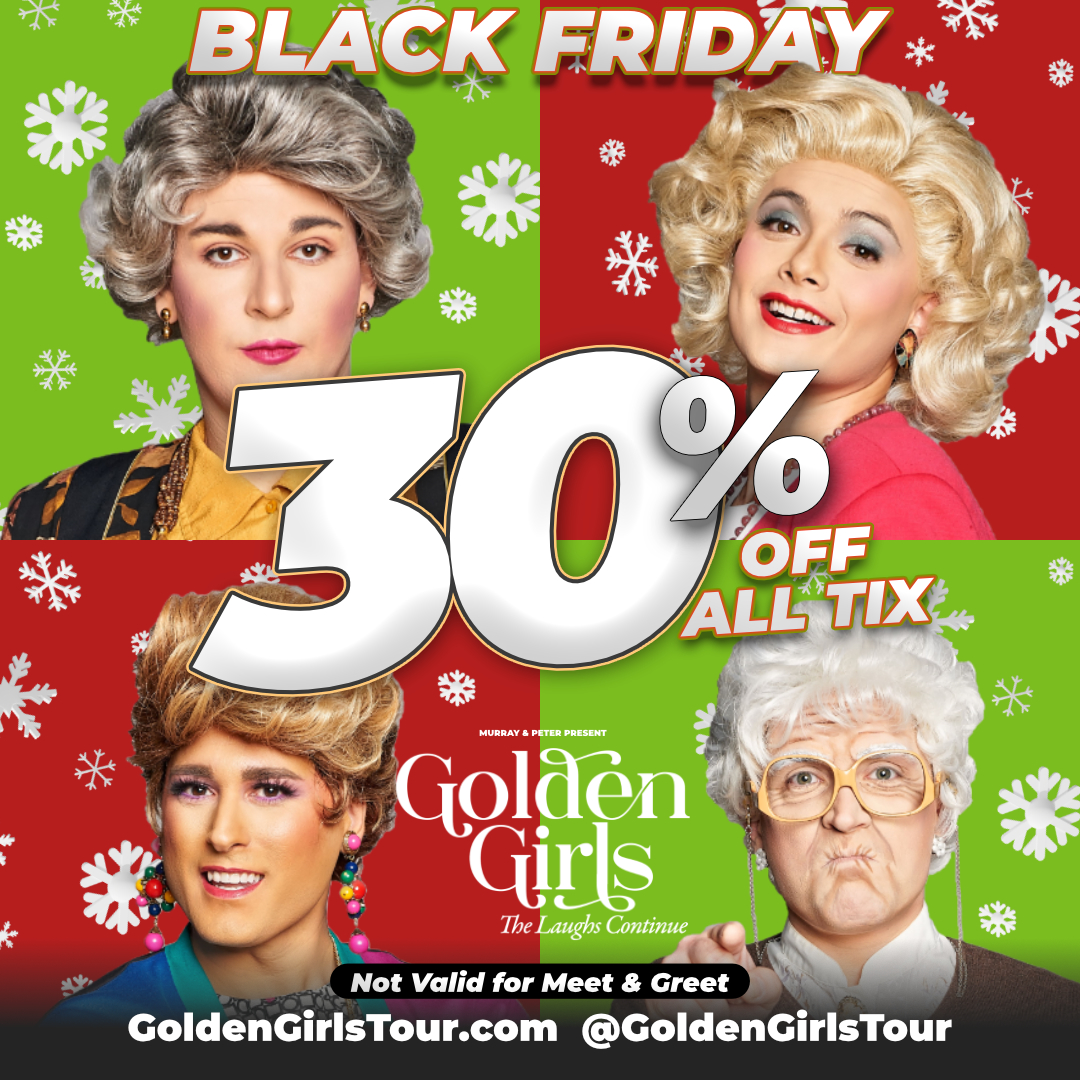 Black Friday - 30% Off All Tix - Golden Girls The Laughs Continue
