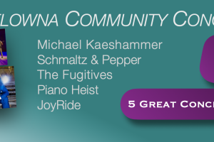Kelowna Community Concerts 2026–2027 season package featuring five live music performances: Michael Kaeshammer, Schmaltz & Pepper, The Fugitives, Piano Heist, and JoyRide. Promotional banner highlights that only a few seats remain and advertises a five-concert subscription package for $120. Season tickets available through theboxoffice.ca in Kelowna, BC.