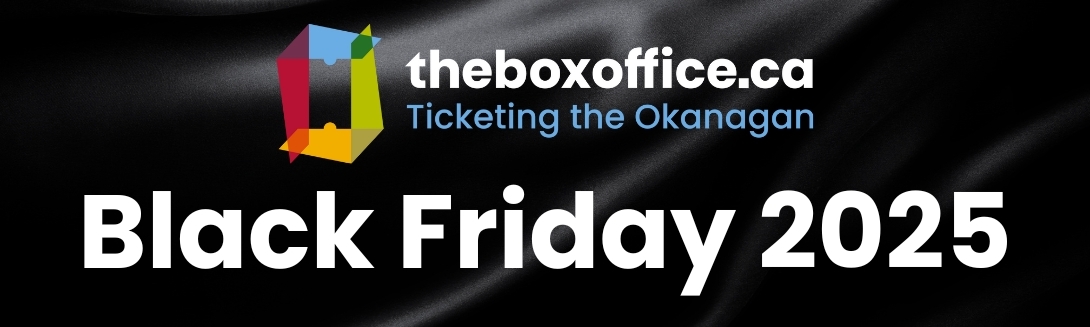 theboxoffice.ca - Ticketing the Okanagan - Black Friday 2025