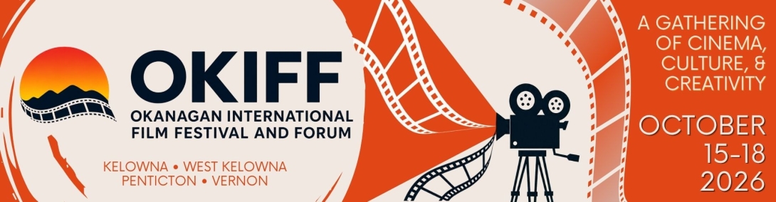 OKIFF — Okanagan International Film Festival and Forum banner with a sunset-and-mountains filmstrip logo, flowing film reels and a vintage movie camera illustration. Text reads: “Kelowna • West Kelowna • Penticton • Vernon,” “A gathering of cinema, culture, & creativity,” and “October 15–18, 2026.”